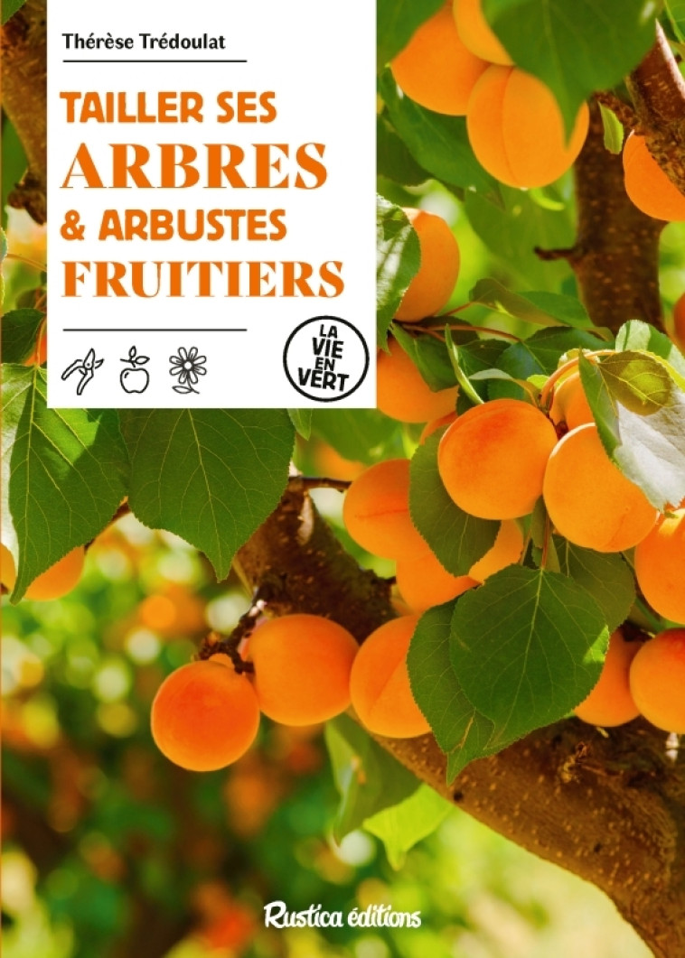 Tailler ses arbres et arbustes fruitiers - Thérèse Trédoulat, Thérèse Trédoulat - RUSTICA