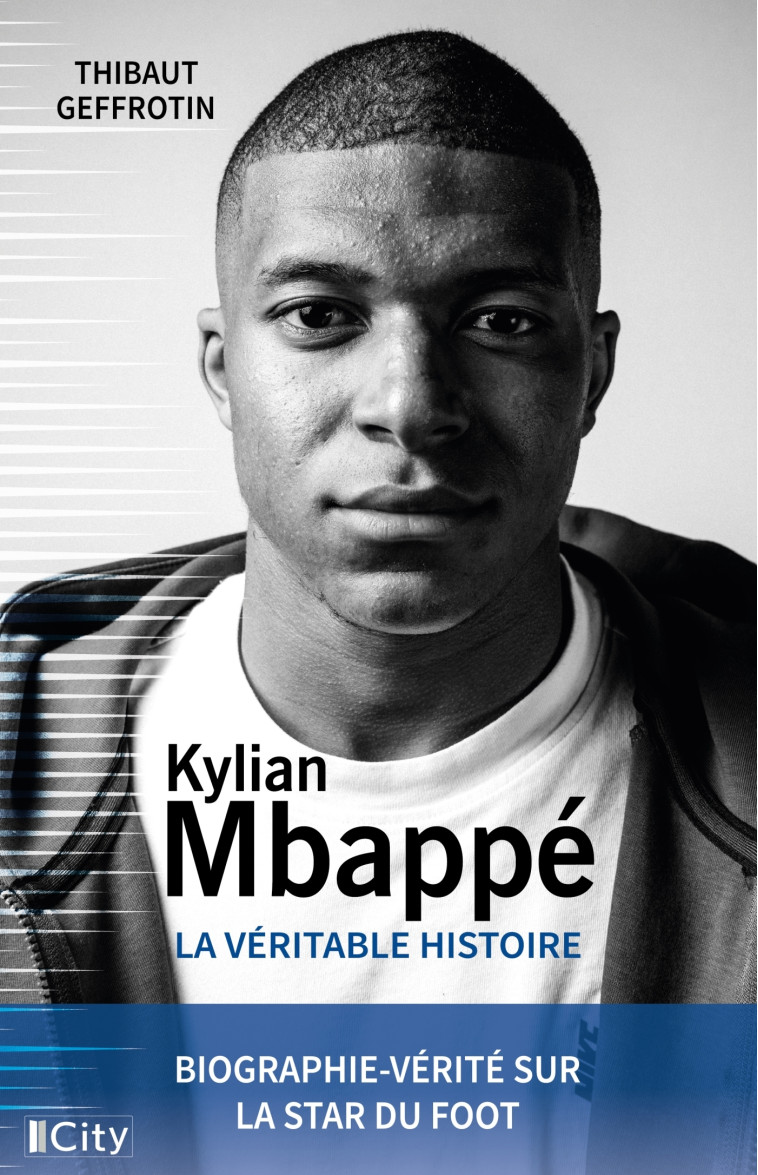 Kylian MBappé, la véritable histoire - Thibaut Geffrotin - CITY