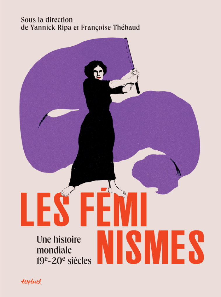 Les féminismes, une histoire mondiale - Yannick Ripa, Françoise Thebaud, Yannick Ripa, Françoise Thebaud - TEXTUEL