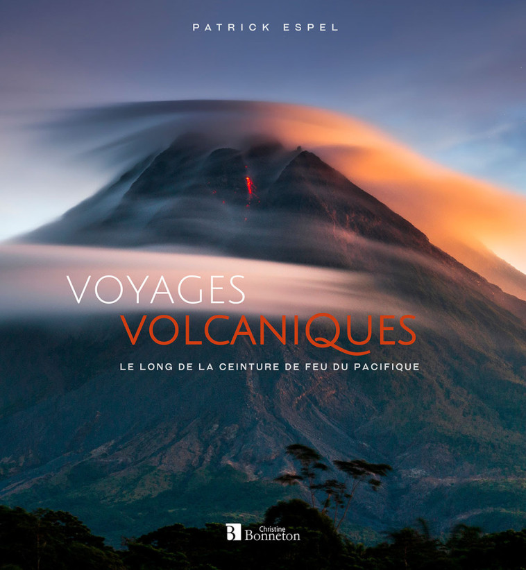 Voyages volcaniques le long de la ceinture de feu du Pacifique -  ESPEL PATRICK, Patrick Espel,  PATRICK ESPEL, Patrick Espel - BONNETON