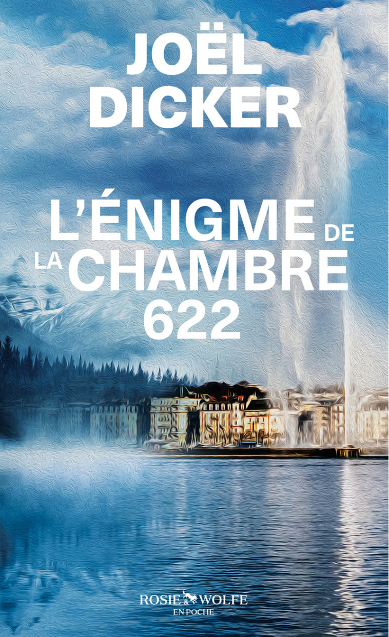 L'Enigme de la chambre 622 - Joël Dicker, Joël Dicker - ROSIE WOLFE