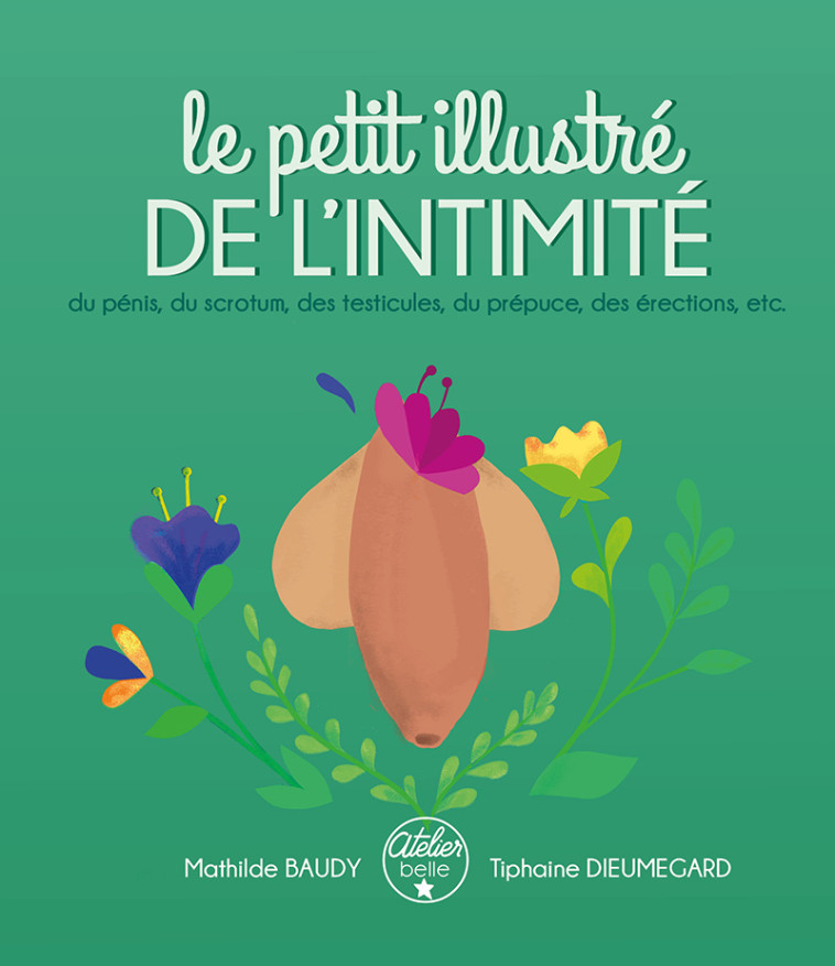 Le petit illustré de l'intimité du pénis, des testicules, du scrotum, du prépuce, des érections, etc. - Mathilde BAUDY, Tiphaine DIEUMEGARD - AT BELLE ETOILE