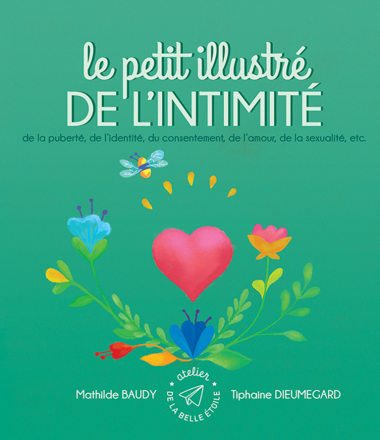 Le petit illustré de l´intimité, de la puberté, de l´identité, du consentement, de l´amour, de la sexualité, etc. - Mathilde BAUDY, Tiphaine DIEUMEGARD - AT BELLE ETOILE