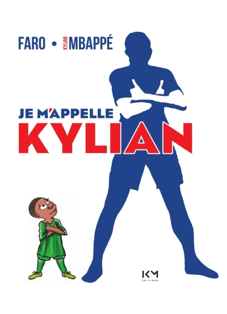 Je m'appelle Kylian - Faro Faro, Kylian Mbappé,  Faro, Kylian Mbappé - KM EDITIONS