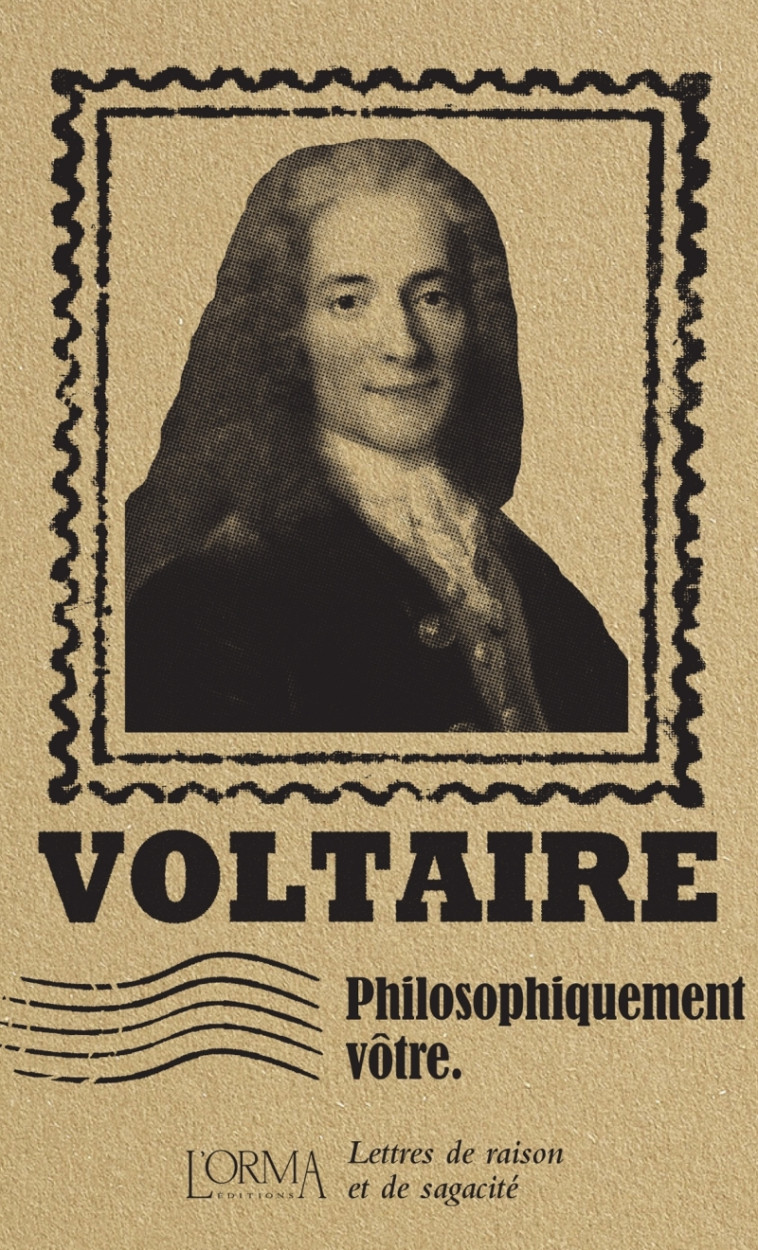 Philosophiquement vôtre -  Lettres de raison et de sagacité - Voltaire Voltaire, Lorenzo FLABBI - ORMA