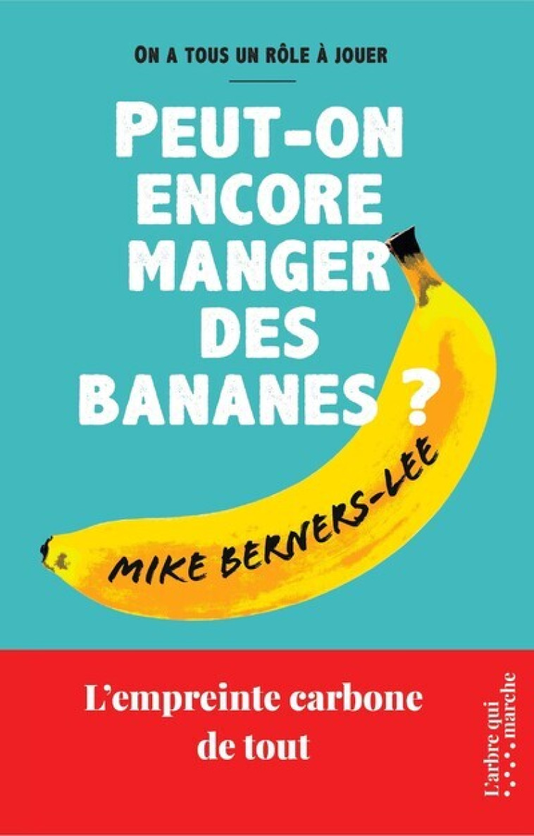Peut-on encore manger des bananes ? - L'empreinte carbone de tout - Mike Berners-Lee, Bertrand Guillot, Mike Berners-Lee, Bertrand Guillot - ARBRE MARCHE