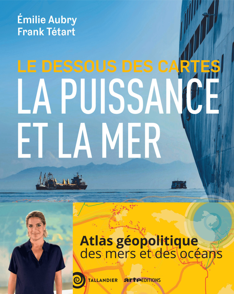 Le dessous des cartes La puissance et la mer - Emilie Aubry, Frank Tétart, Emilie Aubry, Frank Tétart - TALLANDIER