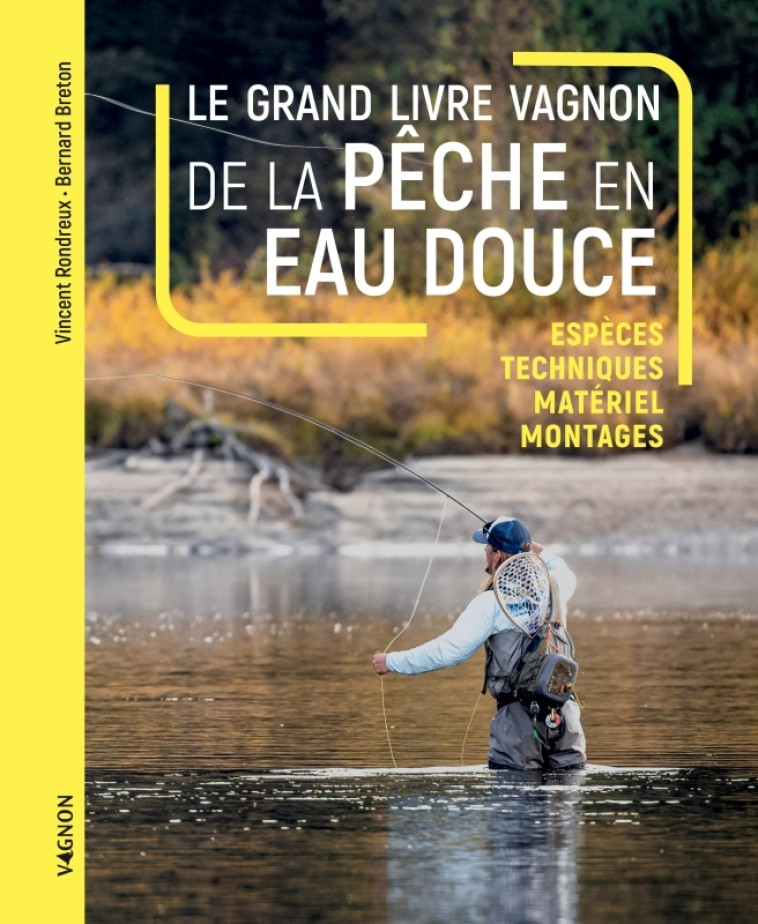 Le grand livre Vagnon de la pêche en eau douce - Espèces, Techniques, matériel, montages - Bernard Breton, Vincent Rondreux, Bernard Breton, Vincent Rondreux - VAGNON
