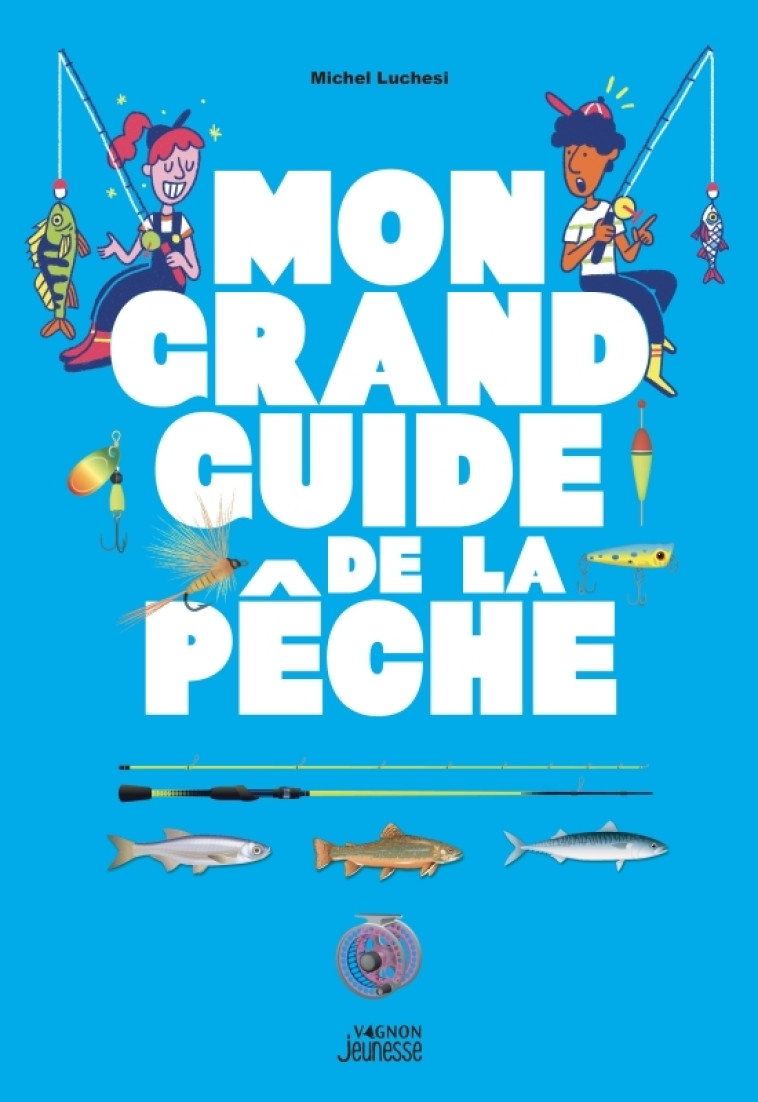Mon grand guide de la pêche - Michel Luchesi, Michel Luchesi - VAGNON