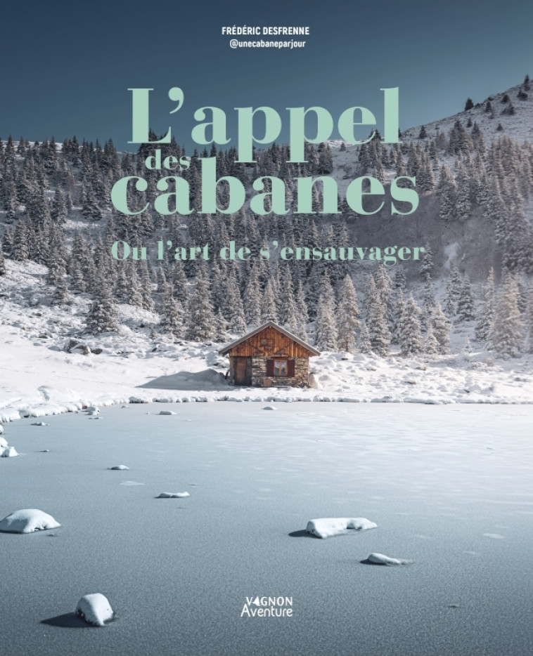 L'appel des cabanes, ou l'art de s'ensauvager - Desfrenne Frédéric, Desfrenne Frédéric - VAGNON