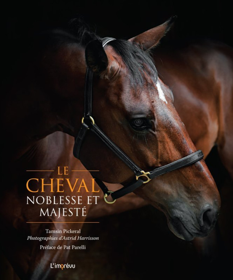 Le cheval, noblesse et majesté - Tamsin Pickeral, Astrid Harrisson, Tamsin Pickeral - L IMPREVU