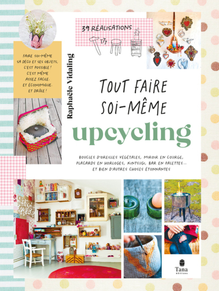 Tout faire soi-même : Upcycling - Raphaële Vidaling - TANA