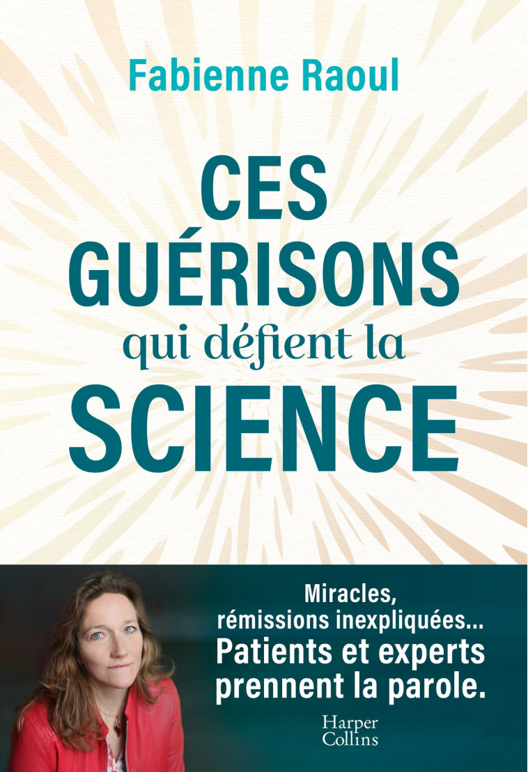 Ces guérisons qui défient la science - Fabienne Raoul, Fabienne Raoul - HARPERCOLLINS