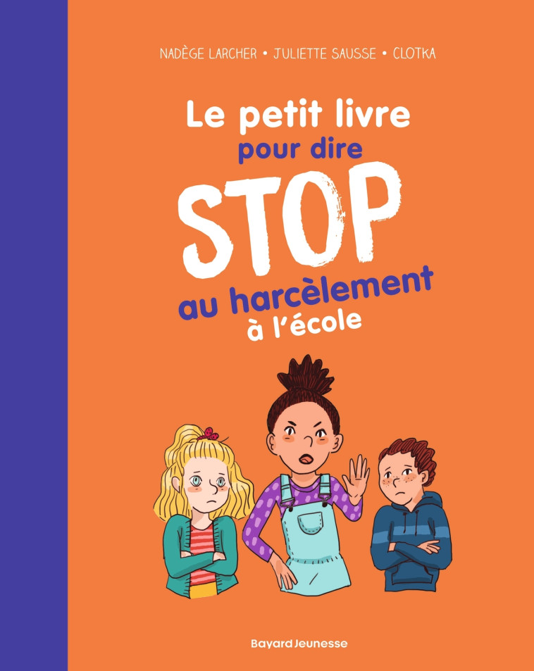 Le petit livre pour dire STOP au harcèlement à l'école - Nadège Larcher, Juliette Sausse, Clotilde Szymanski, Clotka Clotka,  Clotka, Nadège Larcher, Juliette Sausse,  Clotka - BAYARD JEUNESSE