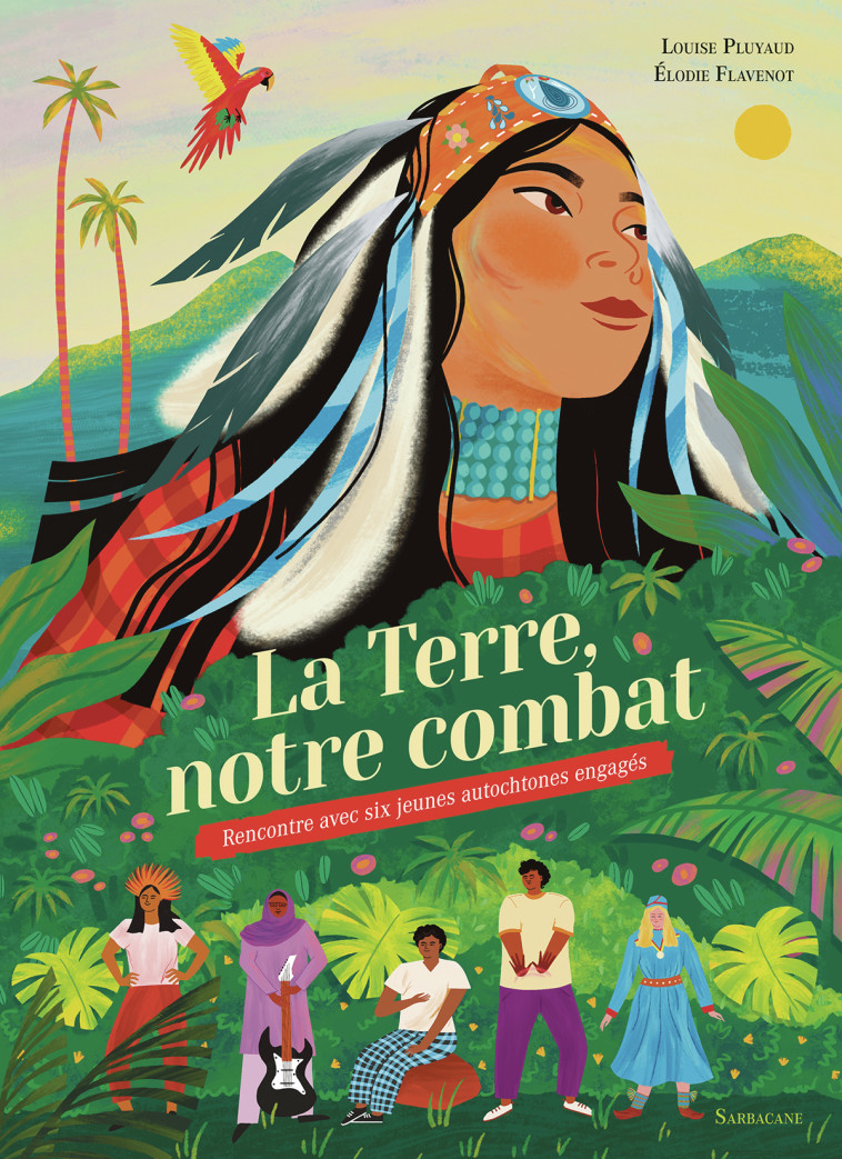 La Terre, notre combat -  ELODIE FLAVENOT / LOUISE PLUYAUD, Élodie Flavenot, Louise Pluyaud, Louise Pluyaud, Élodie Flavenot - SARBACANE