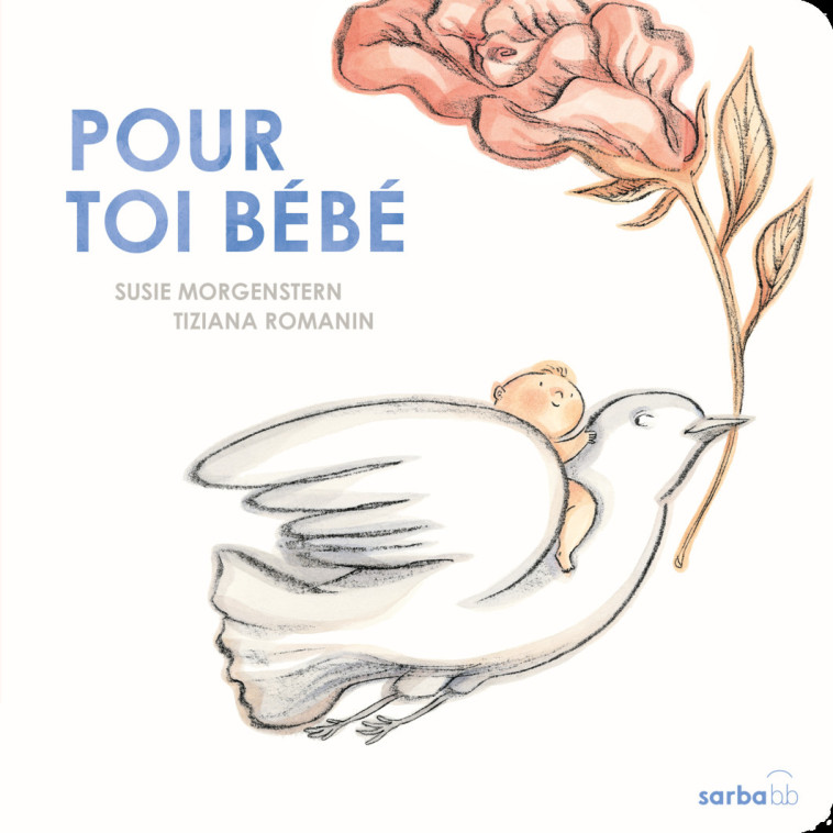 Pour toi bébé ! -  SUSIE MORGENSTERN / TIZIANA ROMANIN, Susie Morgenstern, Tiziana Romanin, Susie Morgenstern, Tiziana Romanin - SARBACANE