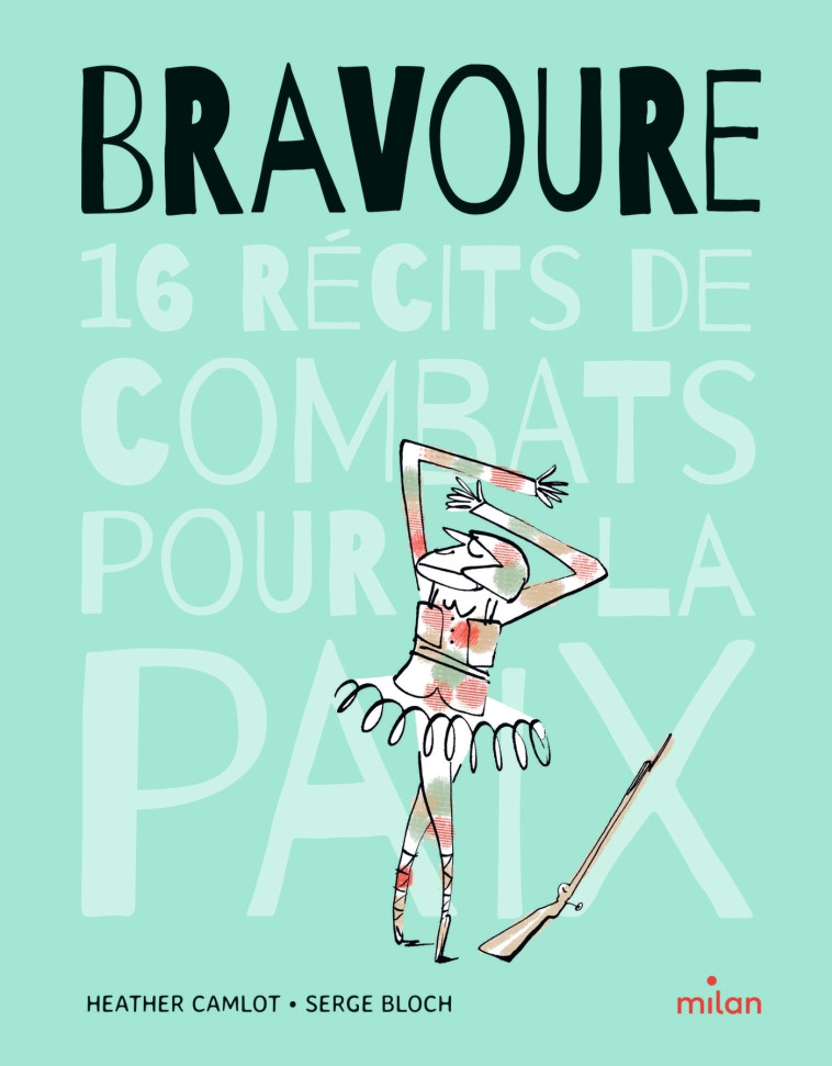 Bravoure - 16 récits de combats pour la paix - Heather Camlot, Serge Bloch, Laurence Gravier - MILAN