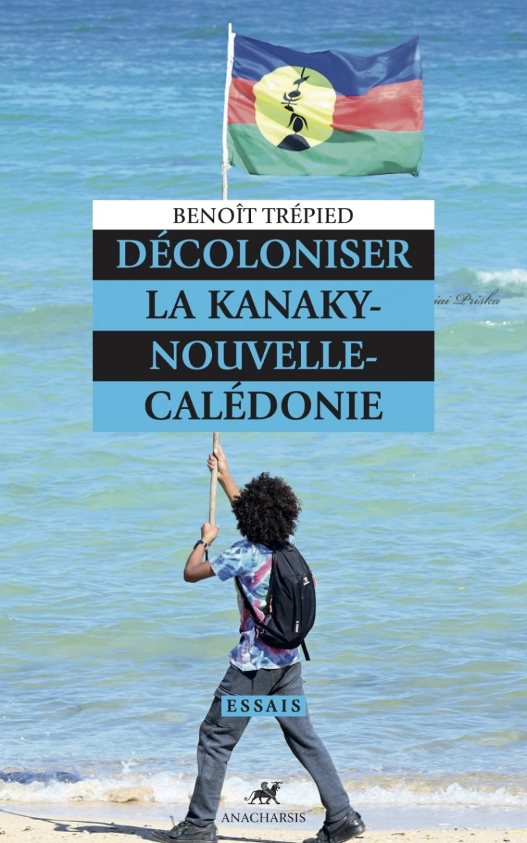 Décoloniser la Kanaky-Nouvelle-Calédonie - Benoît Trépied - ANACHARSIS