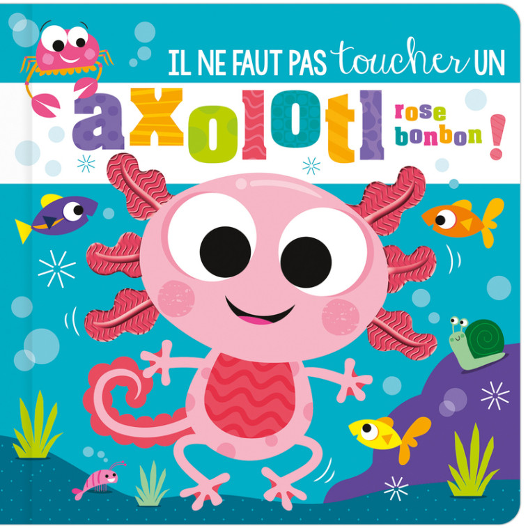 Il ne faut pas toucher un axolotl rose bonbon ! - Rosie Greening, Stuart Lynch,  Atelier Cloro - 1 2 3 SOLEIL