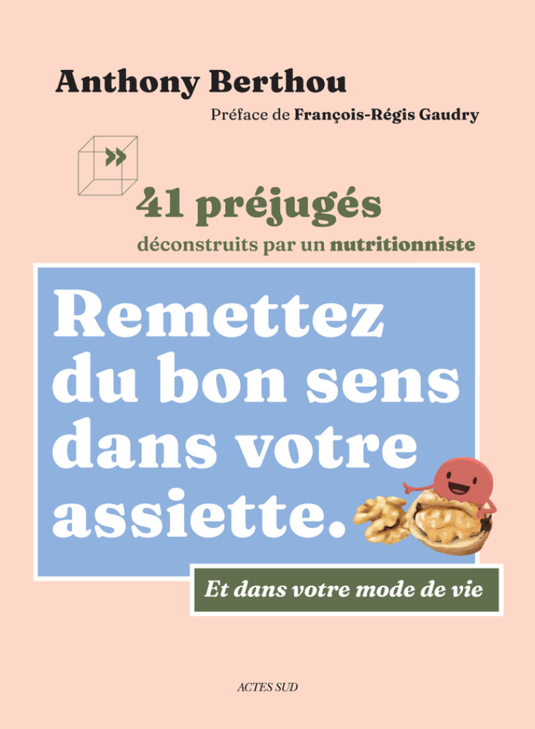 Remettez du bon sens dans votre assiette - Anthony Berthou, Philomène Lelay, Jean Baptiste Lucas, François-Régis Gaudry - ACTES SUD