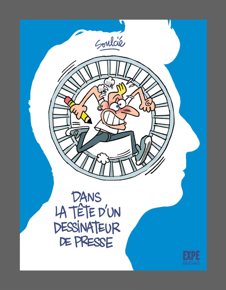 Dans la tête d'un dessinateur de presse - Thibaut SOULCIÉ - EXPE EDITIONS